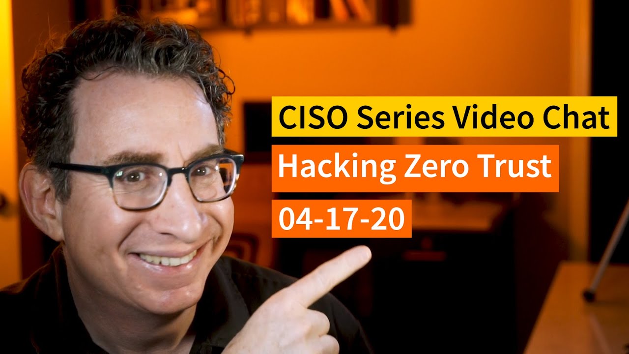 [4-17-20] Hacking Zero Trust: PREVIEW of CISO Series Video Chat
