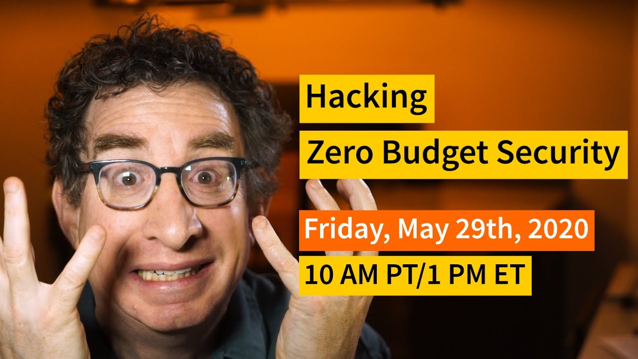 [5-29-20] PREVIEW “Hacking Zero Budget Security” Video Chat