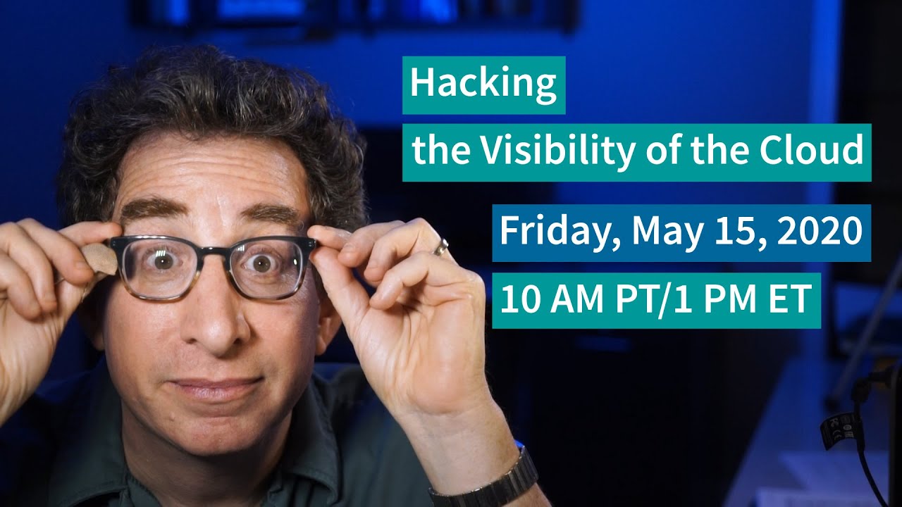 [5-15-20] PREVIEW “Hacking the Visibility of the Cloud” Video Chat