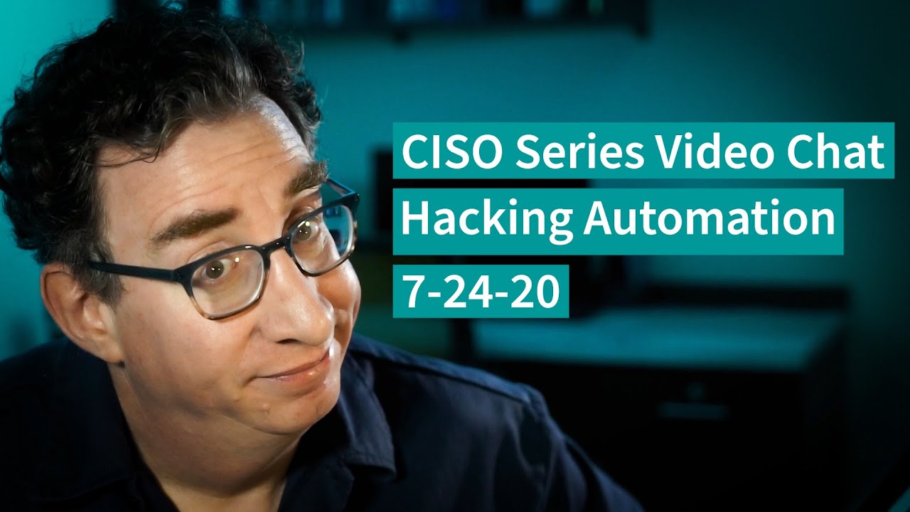 [7-24-20] PREVIEW – “Hacking Automation” – CISO Series Video Chat