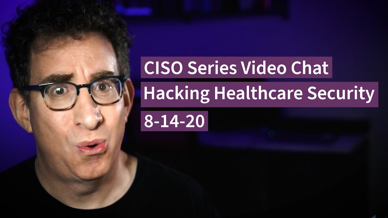 [8-14-20] PREVIEW – “Hacking Healthcare Security” – CISO Series Video Chat