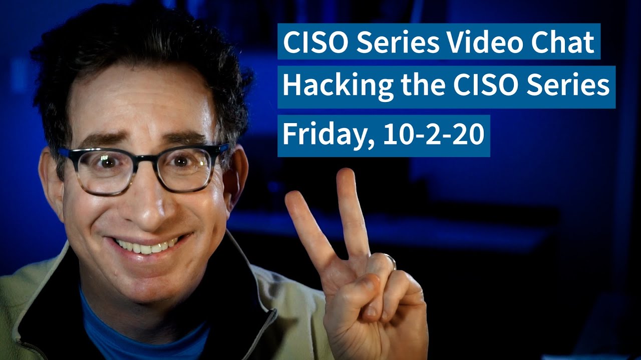 [10-2-20] Preview: “Hacking CISO Series” – CISO Series Video Chat