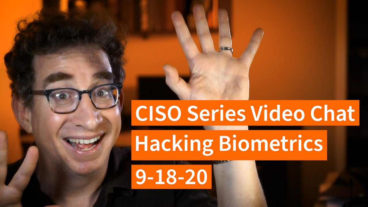 [9-18-20] PREVIEW – Hacking Biometrics – CISO Series Video Chat