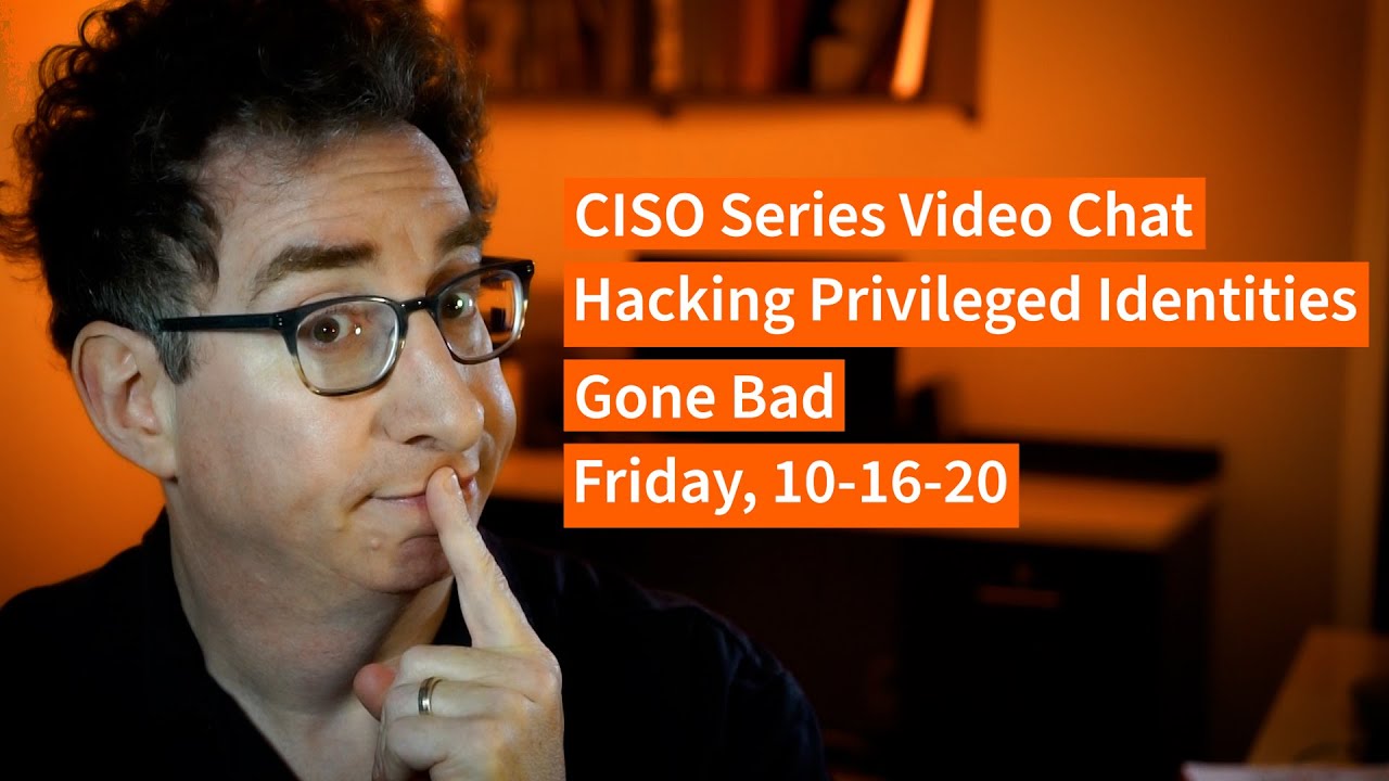 PREVIEW [10-16-20] Hacking Privileged Identities Gone Bad – CISO Series Video Chat