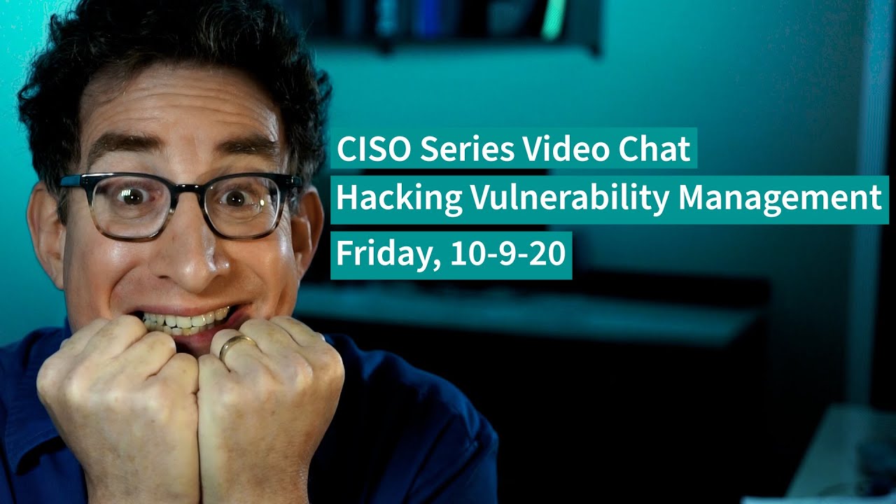 PREVIEW – [10-9-20] Hacking Vulnerability Management – CISO Series Video Chat