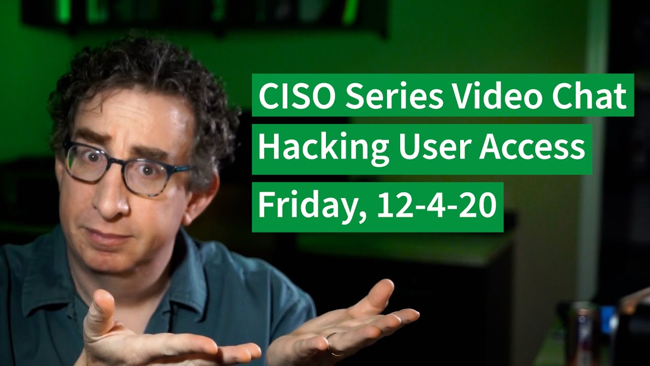 PREVIEW [12-4-20] Hacking User Access – CISO Series Video Chat