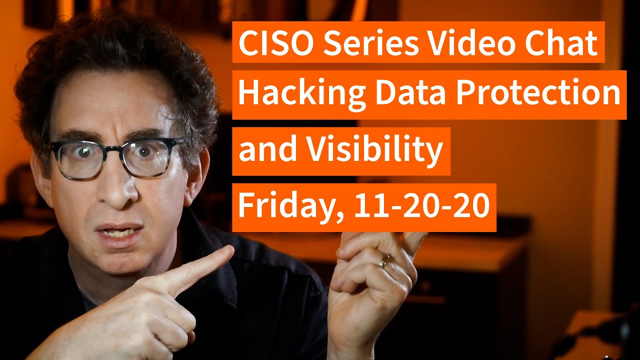 PREVIEW [11-20-20] Hacking Data Protection and Visibility – CISO Series Video Chat
