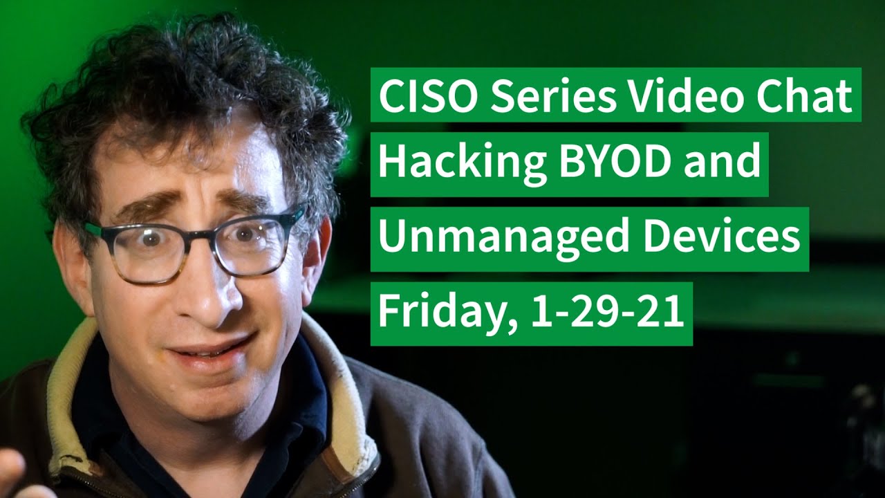 PREVIEW [1-29-21] Hacking BYOD and Unmanaged Devices – CISO Series Video Chat