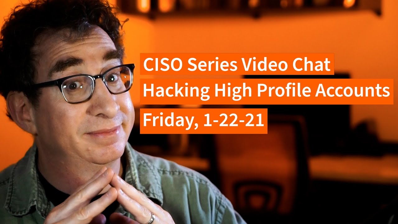PREVIEW [1-22-21] Hacking High Profile Accounts – CISO Series Video Chat