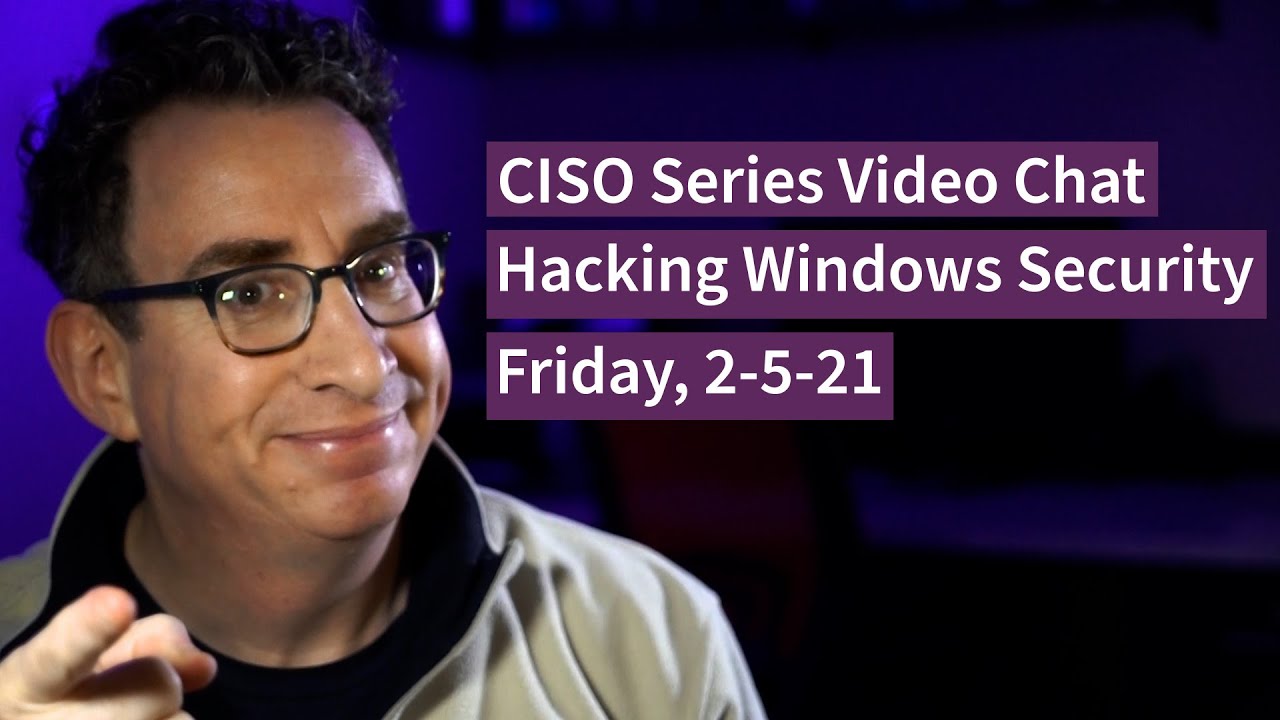 PREVIEW [2-5-21] Hacking Windows Security – CISO Series Video Chat