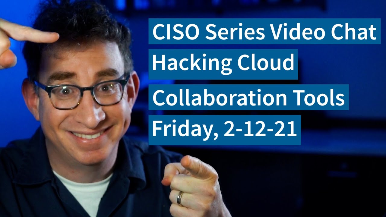 PREVIEW [2-12-21] “Hacking Cloud Collaboration Tools” – CISO Series Video Chat