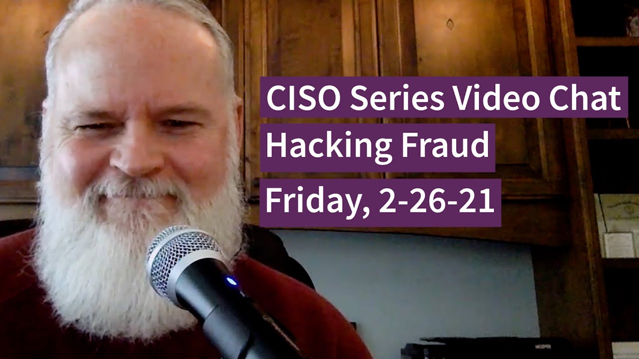 PREVIEW [2-26-21] “Hacking Fraud” – CISO Series Video Chat
