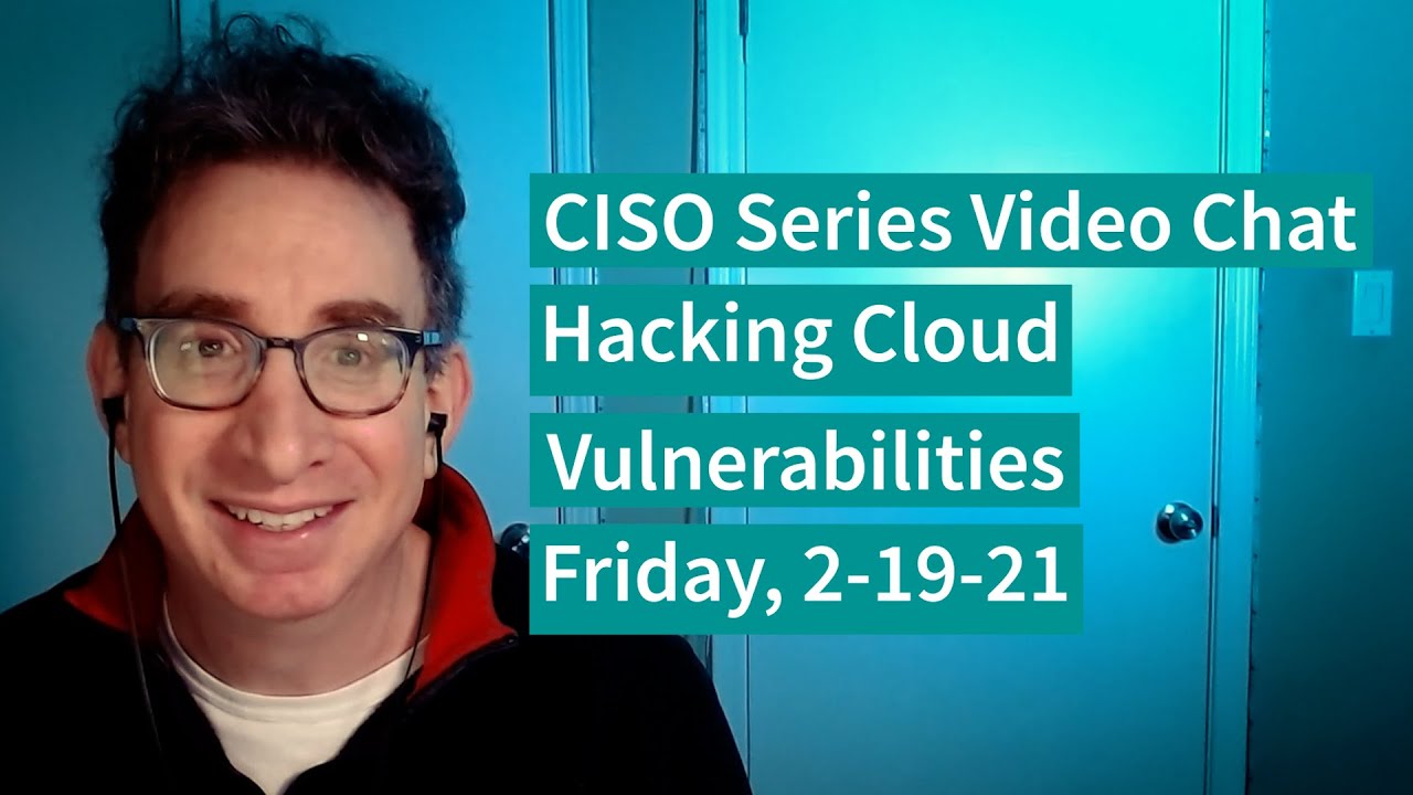 PREVIEW [2-19-21] “Hacking Cloud Vulnerabilities” – CISO Series Video Chat