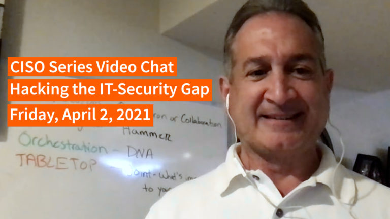 PREVIEW [4-2-21] “Hacking IT-Security Gap” – CISO Series Video Chat