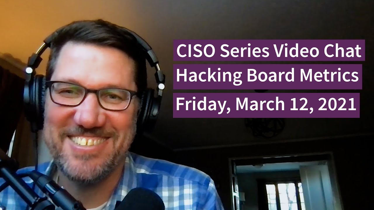 PREVIEW [3-12-21] “Hacking Board Metrics” – CISO Series Video Chat