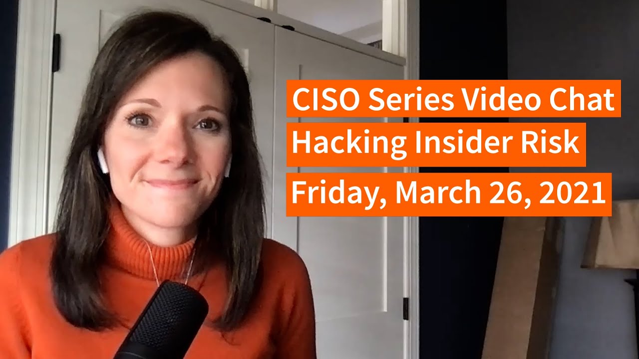 PREVIEW [3-26-21] “Hacking Insider Risk” – CISO Series Video Chat