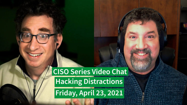 PREVIEW [4-23-21] “Hacking Distractions” – CISO Series Video Chat
