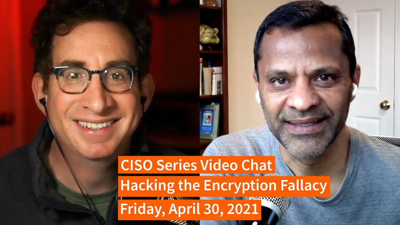 PREVIEW [4-30-21] “Hacking the Encryption Fallacy” – CISO Series Video Chat