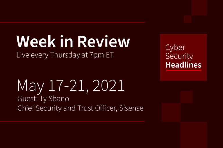 Cybersecurity News – Week in Review – May 17-21, 2021