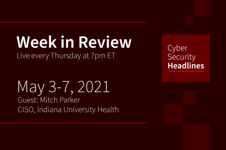 Cybersecurity News – Week in Review – May 3-7, 2021