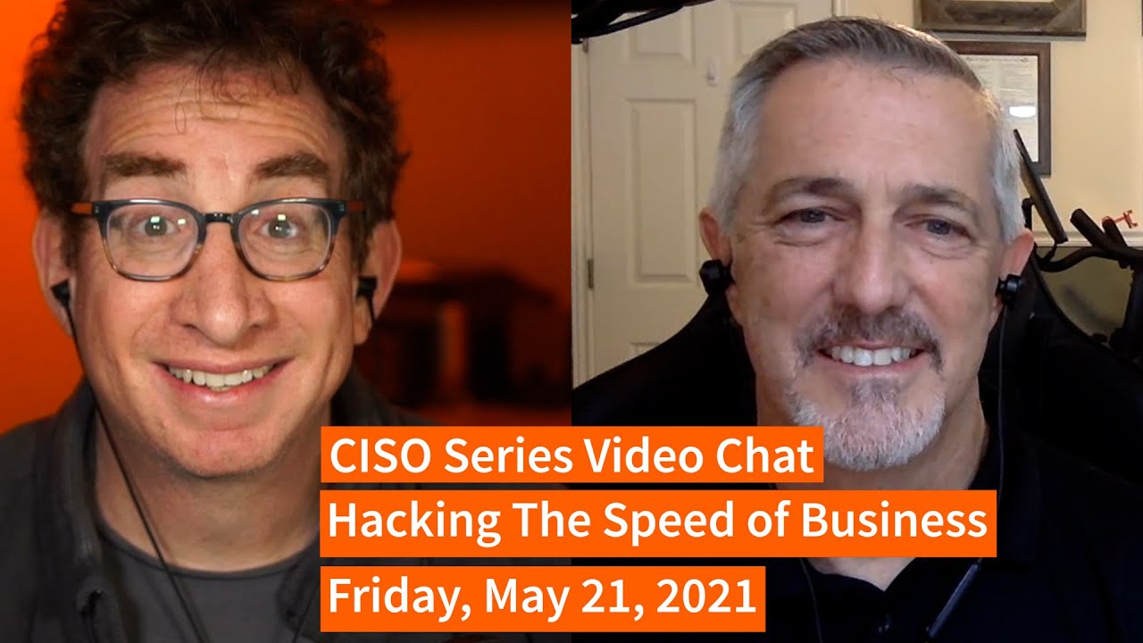 PREVIEW [5-21-21] “Hacking the Speed of Business” – CISO Series Video Chat