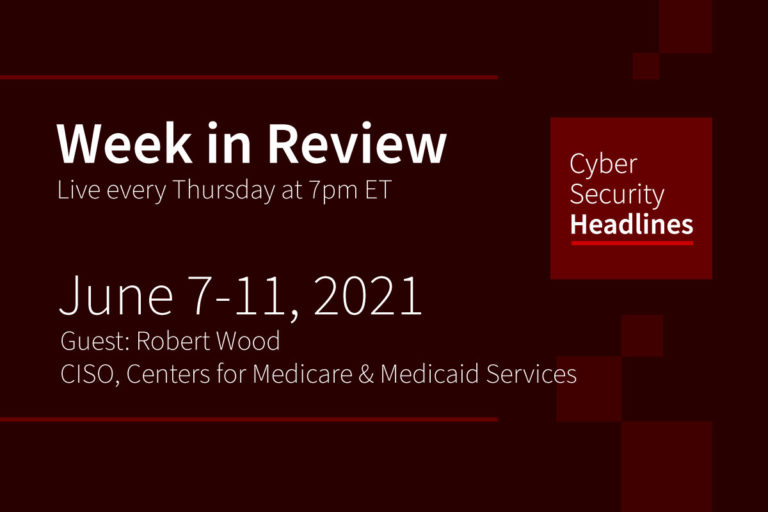 Cybersecurity News – Week in Review – June 7-11, 2021