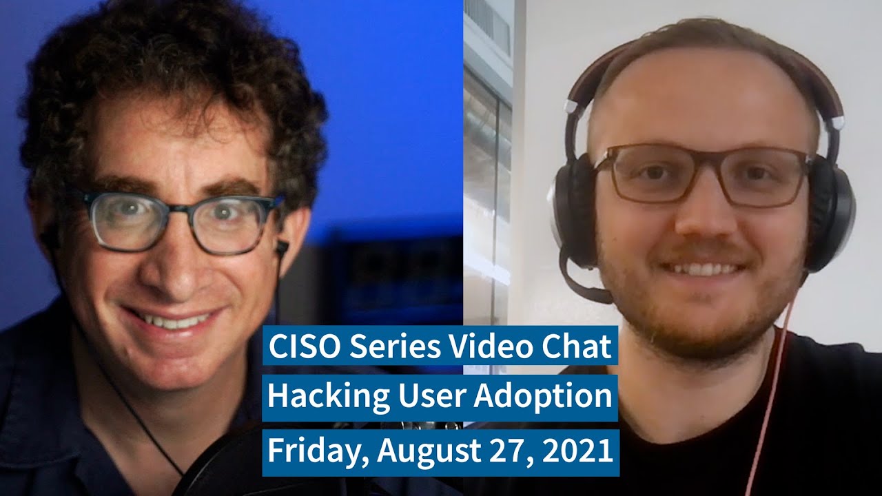 PREVIEW [8-27-21] “Hacking User Adoption” – CISO Series Video Chat