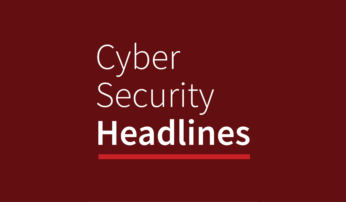 Cyber Security Headlines - Week in Review