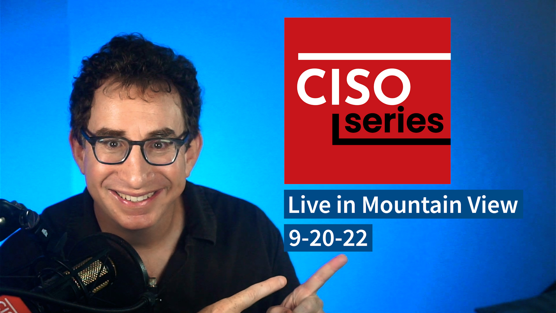 09-20-22: Join Our Live Audience Recording of <i>CISO Series Podcast</i> in Mountain View, CA