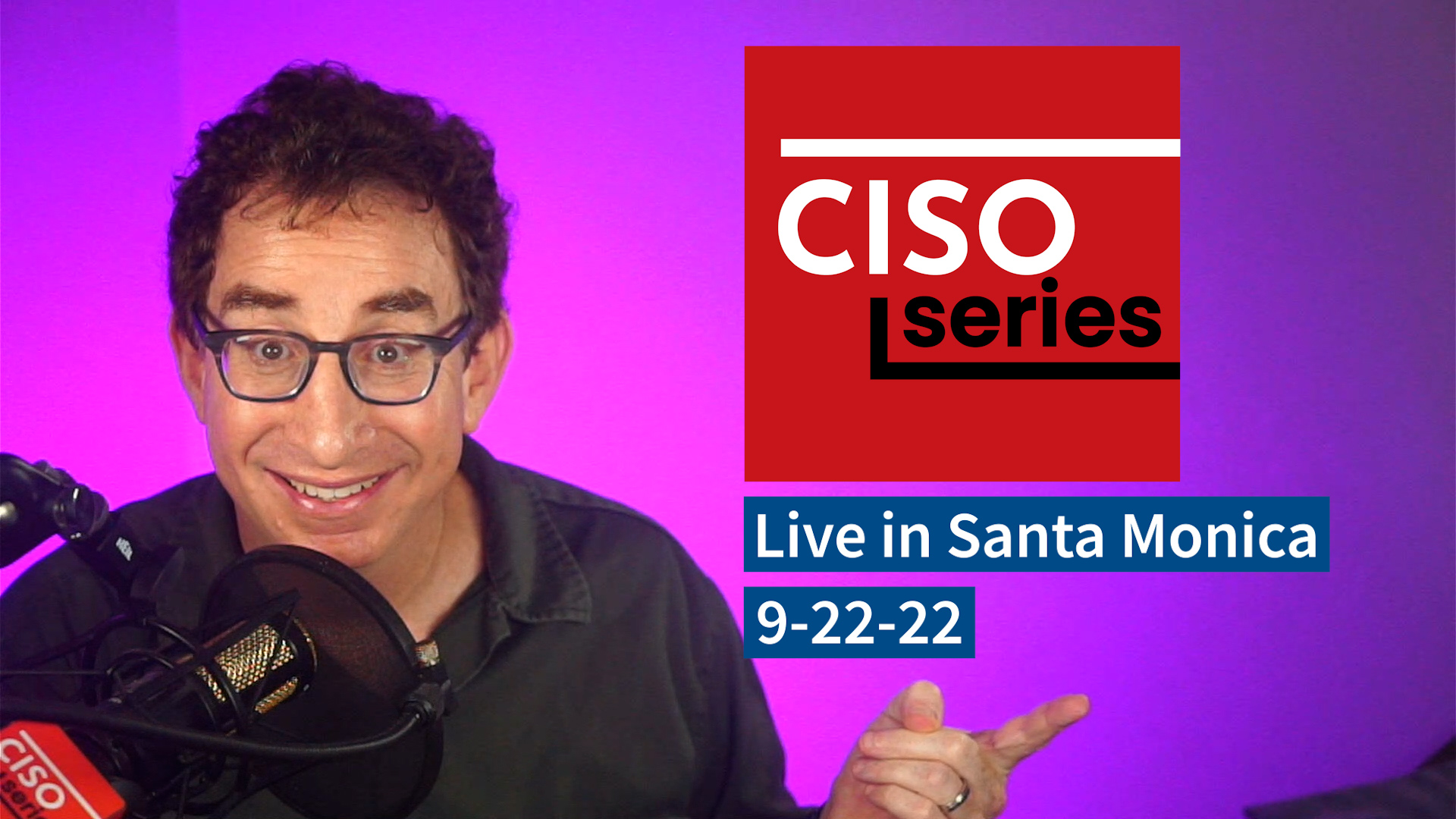 09-22-22: Join Our Live Audience Recording of <i>CISO Series Podcast</i> in Santa Monica, CA