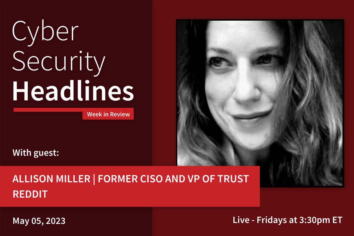 Cyber Security Headlines: Week in Review (May 1 - 5, 2023) with guest Allison Miller, former CISO and VP of trust, Reddit