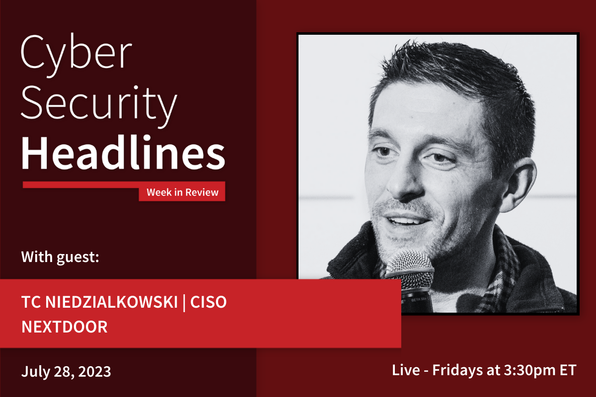Cyber Security Headlines: Week in Review (July 24 - 28, 2023) with guest TC Niedzialkowski‌, CISO, Nextdoor