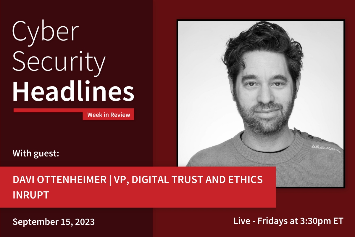 Cyber Security Headlines: Week in Review (September 11 - 15, 2023) with guest Davi Ottenheimer, vp, digital trust and ethics, Inrupt