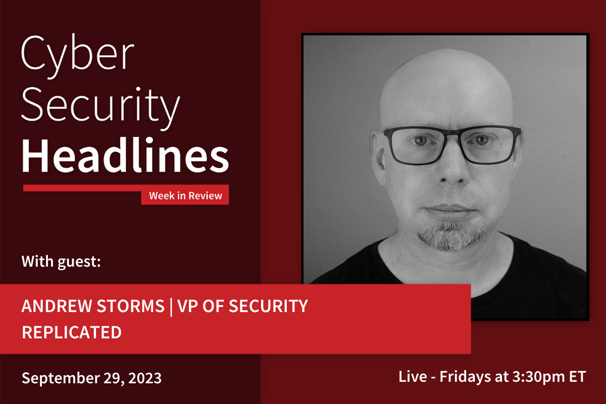 Cyber Security Headlines – Week in Review - September 25-29, 2023 with guest Andrew Storms, VP of security, Replicated