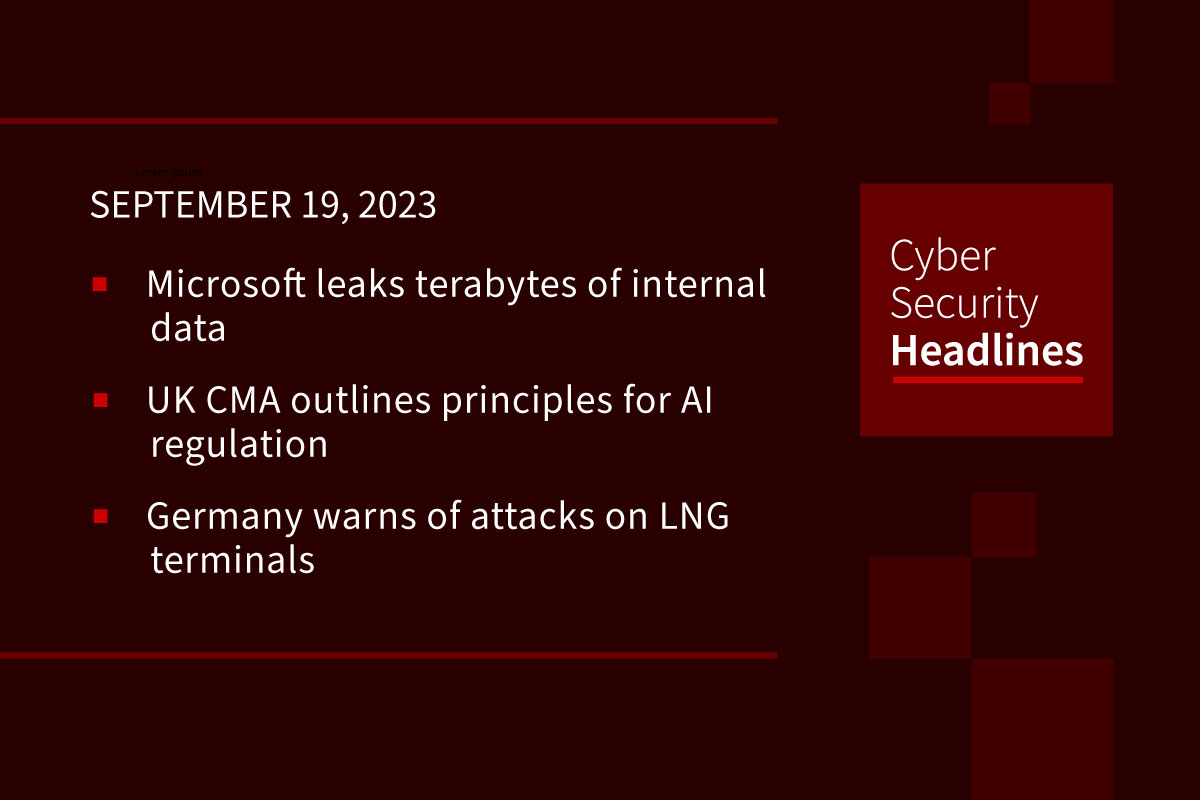 Cybersecurity News: Microsoft leaks AI data, UK CMA AI principles, Germany warns of natural gas terminal attacks