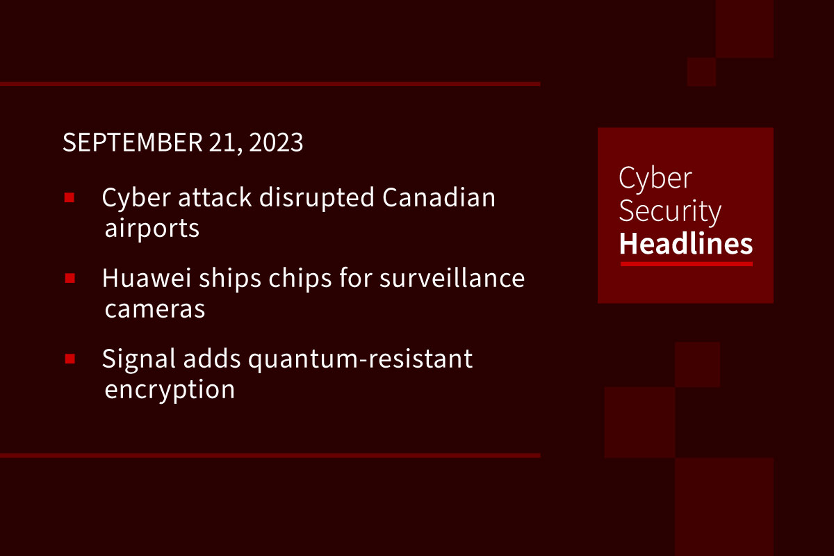 Cybersecurity News: Canadian airport DDoS, Huawei ships chips, Signal goes post-quantum