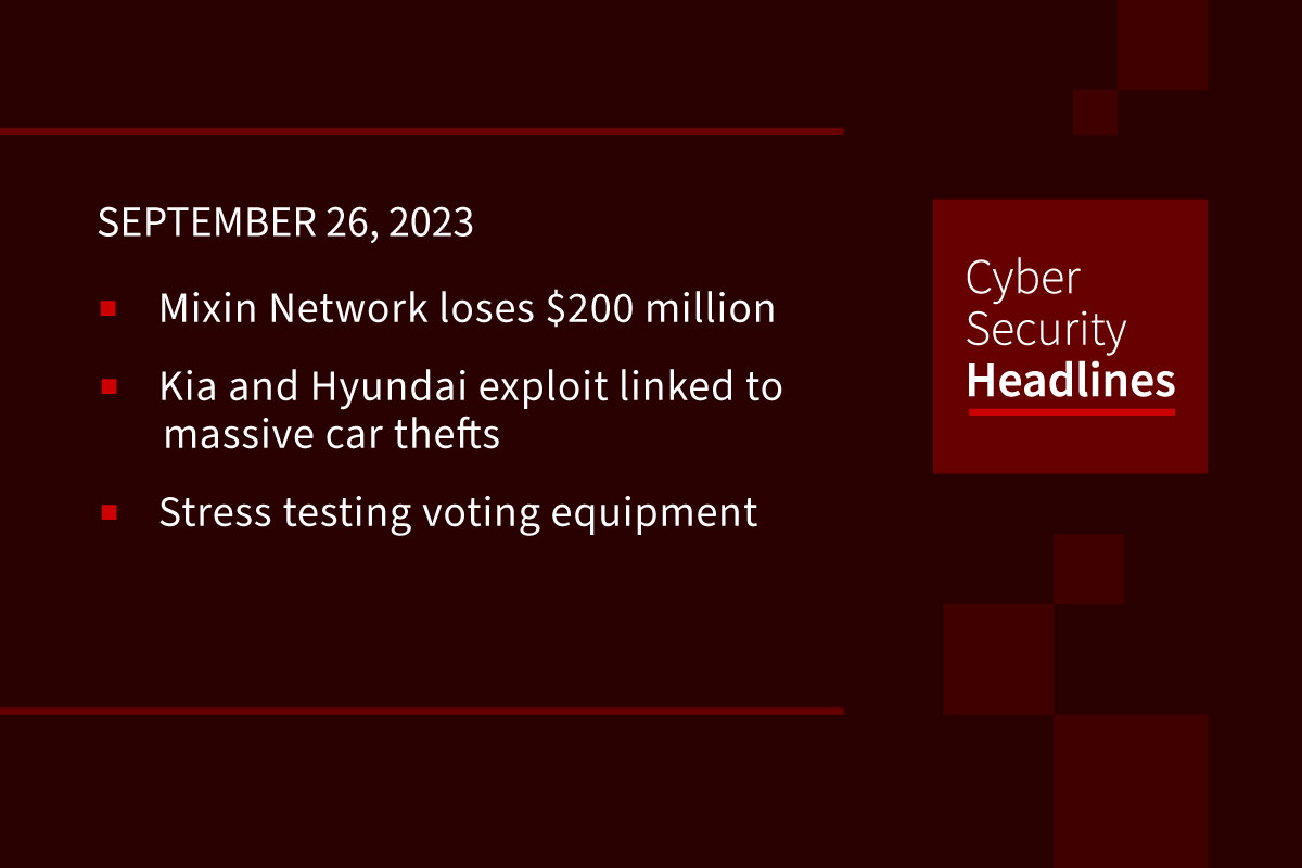 Cybersecurity News: Mixin Network breach, Kia and Hyundai thefts explode, stress testing voting equipment