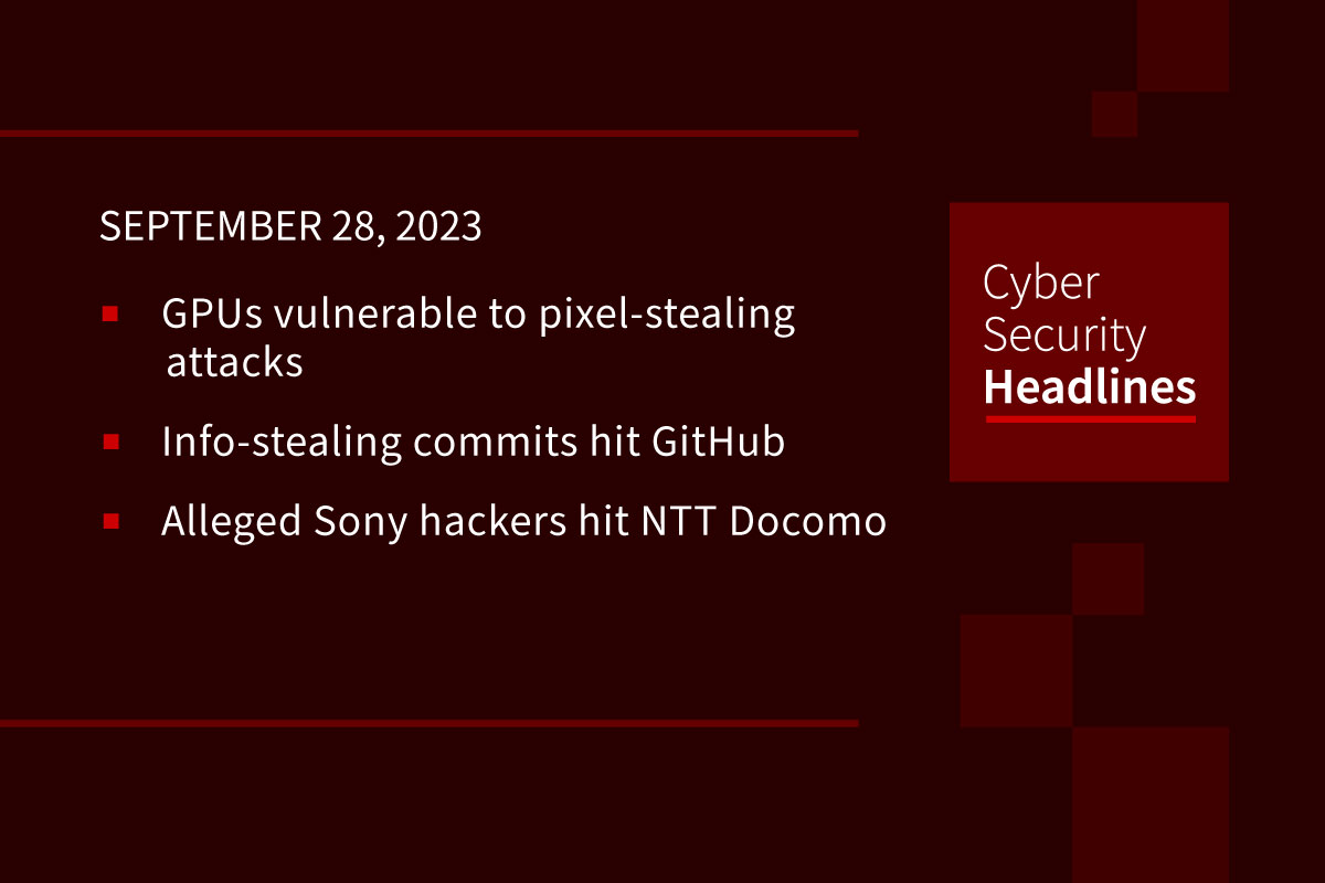 Cybersecurity News: GPU pixel-stealing, info-stealing on GitHub, Sony hackers hit NTT Docomo