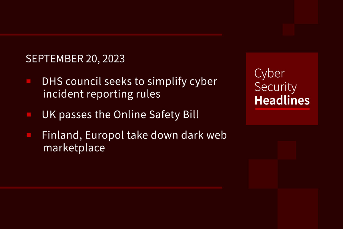 Cybersecurity News: DHS to simplify cyber incident reporting rules, UK passes the Online Safety Bill, PIILOPUOTI marketplace takedown
