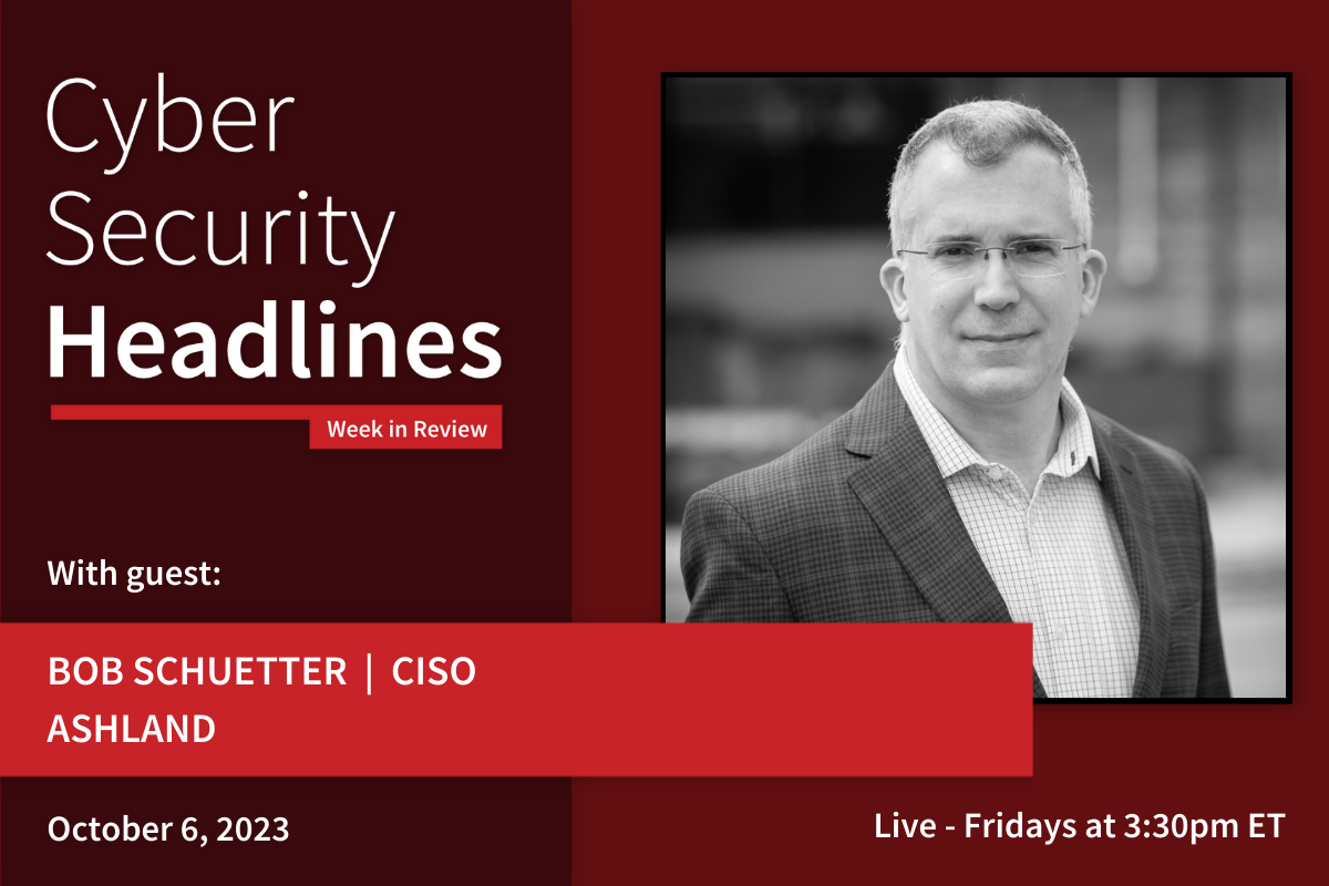 Cyber Security Headlines: Week in Review (October 2 - 6, 2023) with guest Bob Schuetter, CISO, Ashland