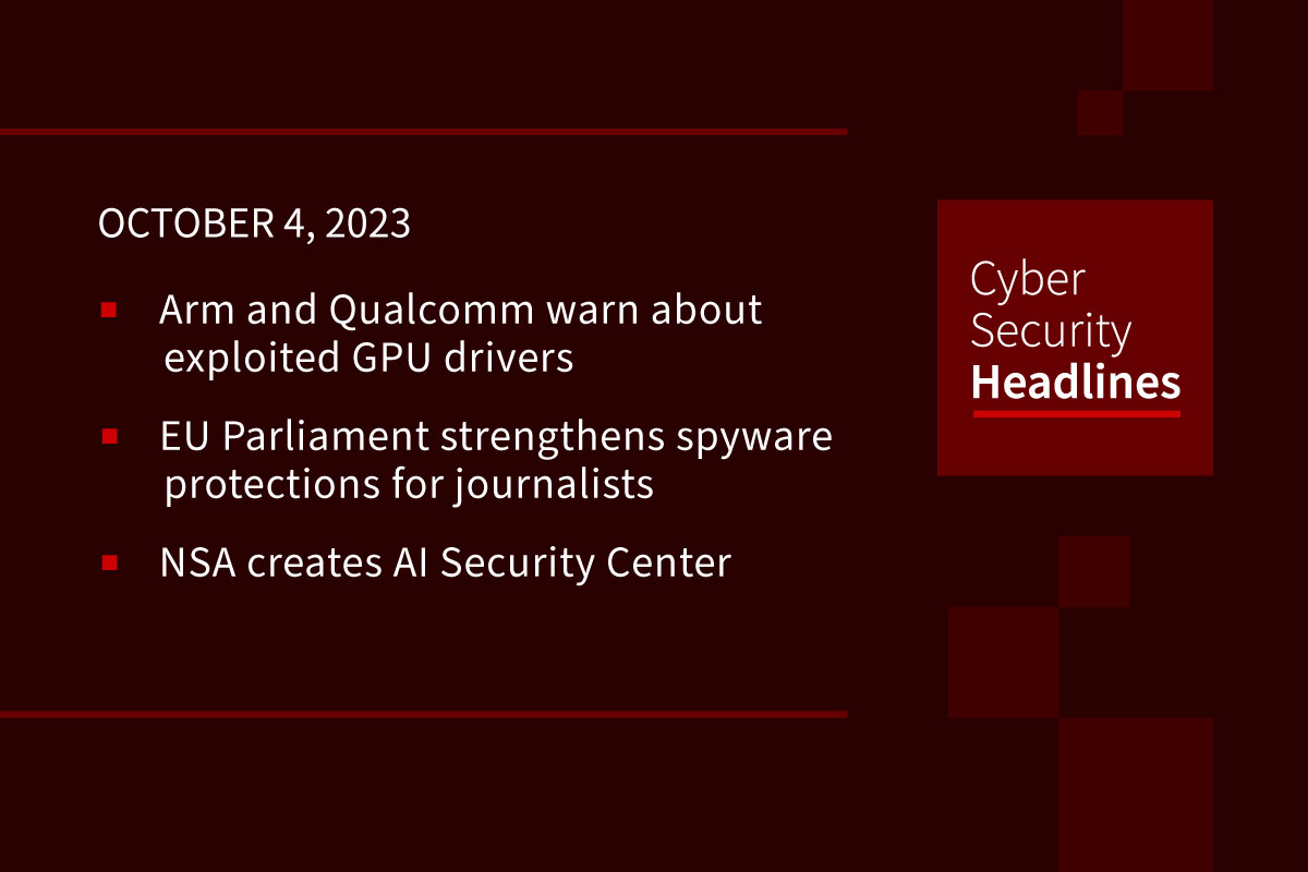 Cybersecurity News: GPU driver exploits, EU strengthens spyware protections, NSA’s AI Security Center