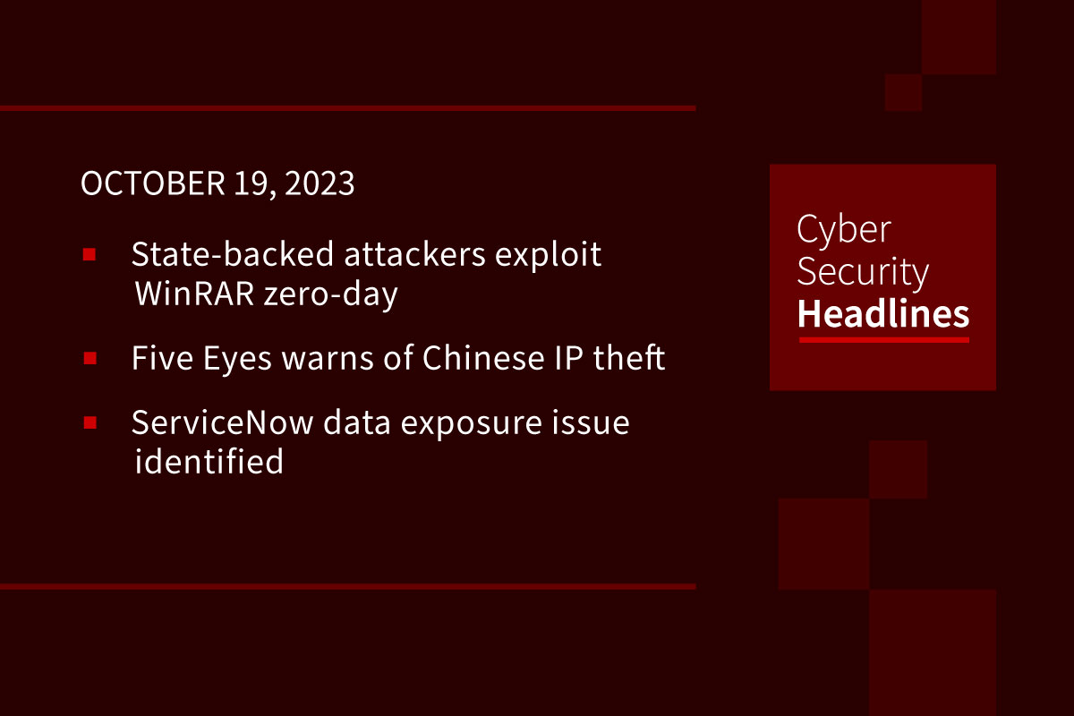 Cybersecurity News: WinRAR exploitation, Five Eyes warns about China, ServiceNow data exposure