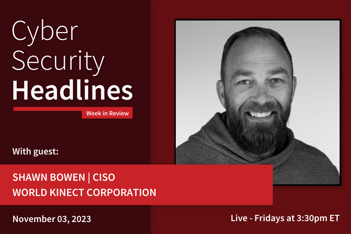 Cyber Security Headlines: Week in Review (October 30 - November 3, 2023) with guest Shawn Bowen, CISO, World Kinect Corporation (11-03-23) - ShawnBowen_1200x800
