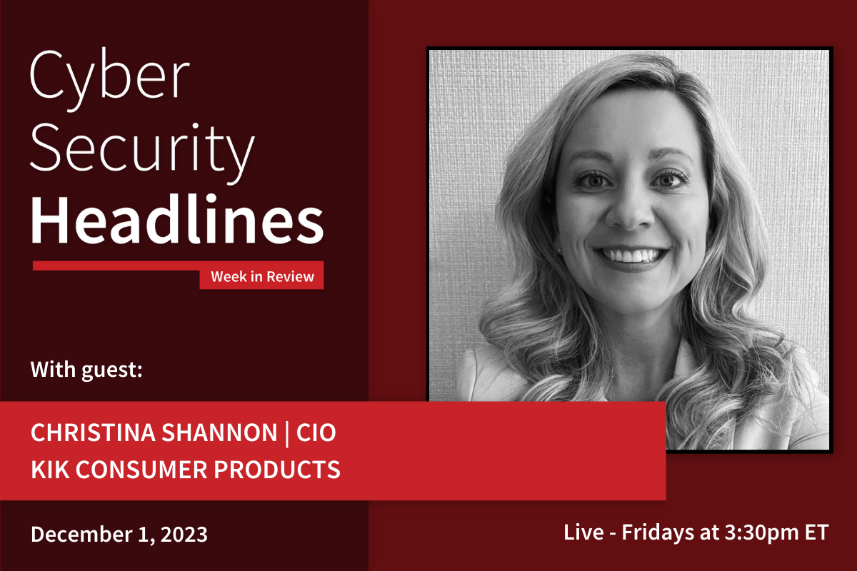 Cyber Security Headlines: Week in Review (November 27 - December 1, 2023) with guest Christina Shannon, CIO, KIK Consumer Products